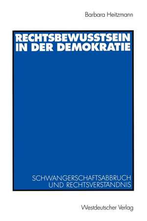 Rechtsbewusstsein in der Demokratie: Schwangerschaftsabbruch und Rechtsverständnis de Barbara Heitzmann