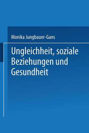 Ungleichheit, soziale Beziehungen und Gesundheit de Monika Jungbauer-Gans