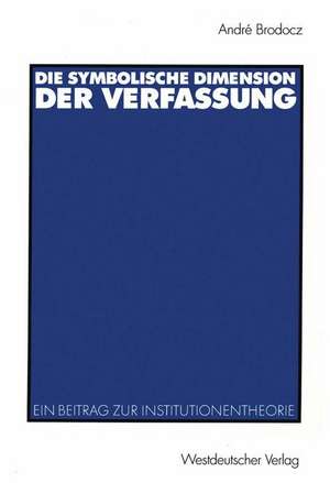 Die symbolische Dimension der Verfassung: Ein Beitrag zur Institutionentheorie de André Brodocz