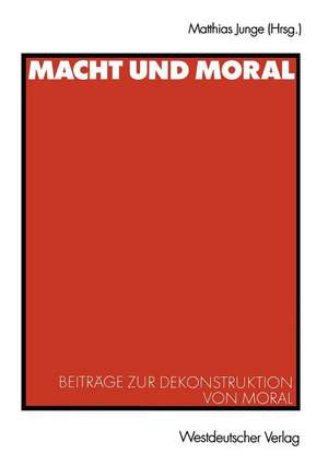 Macht und Moral: Beiträge zur Dekonstruktion von Moral de Matthias Junge