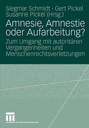 Amnesie, Amnestie oder Aufarbeitung?: Zum Umgang mit autoritären Vergangenheiten und Menschenrechtsverletzungen de Siegmar Schmidt