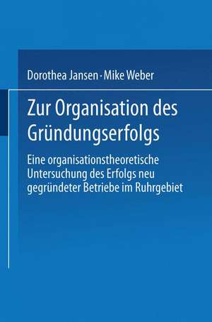 Zur Organisation des Gründungserfolgs: Eine organisationstheoretische Untersuchung des Erfolgs neu gegründeter Betriebe im Ruhrgebiet de Dorothea Jansen