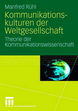 Kommunikationskulturen der Weltgesellschaft: Theorie der Kommunikationswissenschaft de Manfred Rühl