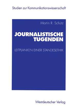 Journalistische Tugenden: Leitplanken einer Standesethik de Martin Schütz