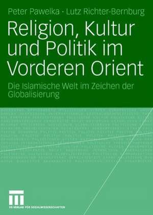 Religion, Kultur und Politik im Vorderen Orient: Die Islamische Welt im Zeichen der Globalisierung de Peter Pawelka