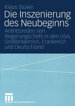 Die Inszenierung des Neubeginns: Antrittsreden von Regierungschefs in den USA, Großbritannien, Frankreich und Deutschland de Klaus Stüwe