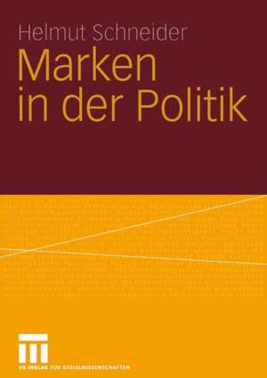 Marken in der Politik: Erscheinungsformen, Relevanz, identitätsorientierte Führung und demokratietheoretische Reflexion de Helmut Schneider