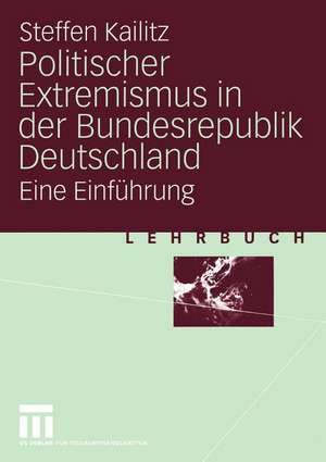 Politischer Extremismus in der Bundesrepublik Deutschland: Eine Einführung de Steffen Kailitz