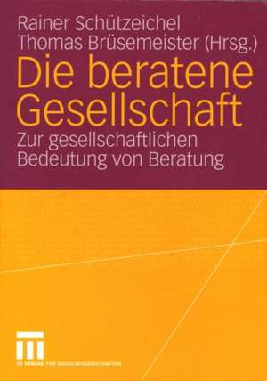 Die beratene Gesellschaft: Zur gesellschaftlichen Bedeutung von Beratung de Rainer Schützeichel