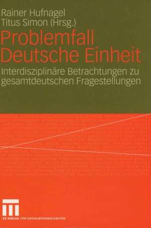 Problemfall Deutsche Einheit: Interdisziplinäre Betrachtungen zu gesamtdeutschen Fragestellungen de Rainer Hufnagel