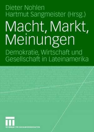 Macht, Markt, Meinungen: Demokratie, Wirtschaft und Gesellschaft in Lateinamerika de Dieter Nohlen