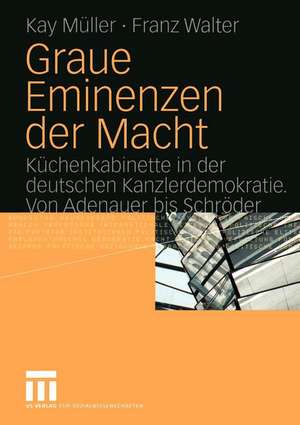 Graue Eminenzen der Macht: Küchenkabinette in der deutschen Kanzlerdemokratie. Von Adenauer bis Schröder de Kay Müller