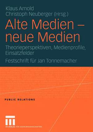 Alte Medien — neue Medien: Theorieperspektiven, Medienprofile, Einsatzfelder Festschrift für Jan Tonnemacher de Klaus Arnold