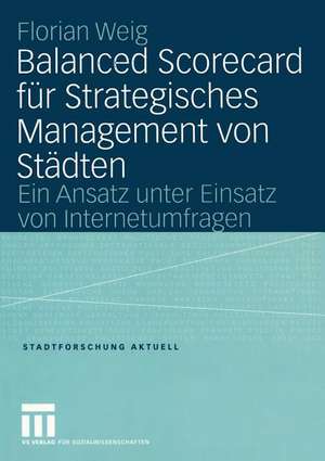 Balanced Scorecard für Strategisches Management von Städten: Ein Ansatz unter Einsatz von Internetumfragen de Florian Weig