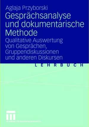 Gesprächsanalyse und dokumentarische Methode: Qualitative Auswertung von Gesprächen, Gruppendiskussionen und anderen Diskursen de Aglaja Przyborski