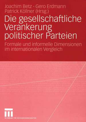 Die gesellschaftliche Verankerung politischer Parteien: Formale und informelle Dimensionen im internationalen Vergleich de Joachim Betz