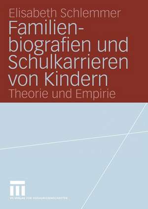 Familienbiografien und Schulkarrieren von Kindern: Theorie und Empirie de Elisabeth Schlemmer