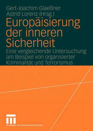 Europäisierung der inneren Sicherheit: Eine vergleichende Untersuchung am Beispiel von organisierter Kriminalität und Terrorismus de Gert-Joachim Glaeßner