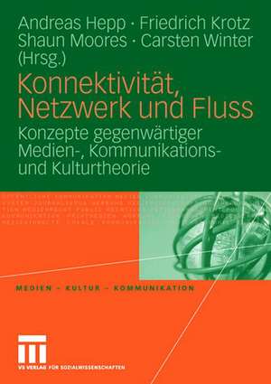 Konnektivität, Netzwerk und Fluss: Konzepte gegenwärtiger Medien-, Kommunikations- und Kulturtheorie de Andreas Hepp