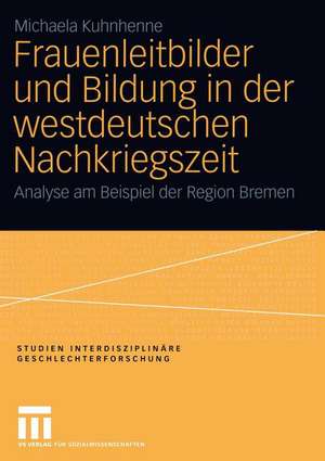 Frauenleitbilder und Bildung in der westdeutschen Nachkriegszeit: Analyse am Beispiel der Region Bremen de Michaela Kuhnhenne