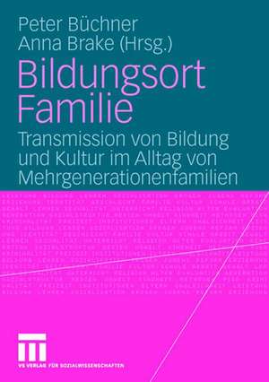 Bildungsort Familie: Transmission von Bildung und Kultur im Alltag von Mehrgenerationenfamilien de Peter Büchner