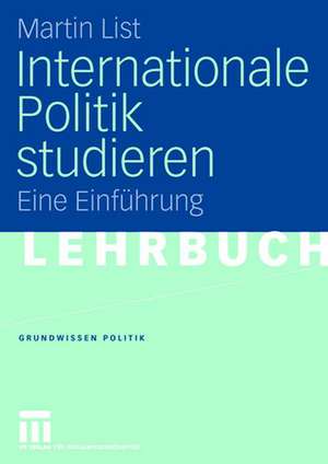 Internationale Politik studieren: Eine Einführung de Martin List