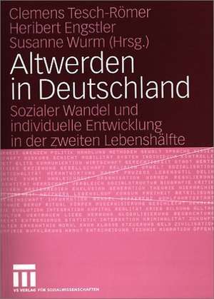 Altwerden in Deutschland: Sozialer Wandel und individuelle Entwicklung in der zweiten Lebenshälfte de Clemens Tesch-Römer