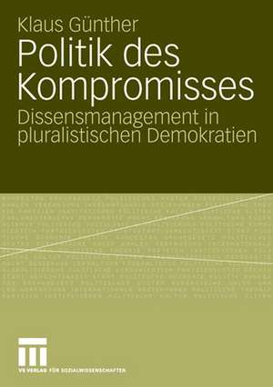 Politik des Kompromisses: Dissensmanagement in pluralistischen Demokratien de Klaus Günther