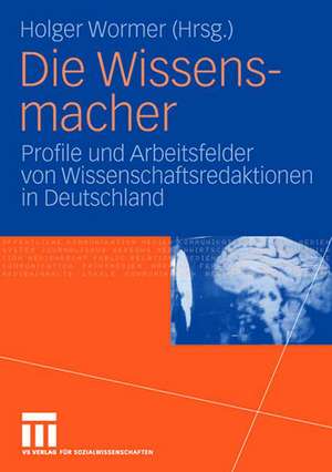 Die Wissensmacher: Profile und Arbeitsfelder von Wissenschaftsredaktionen in Deutschland de Holger Wormer