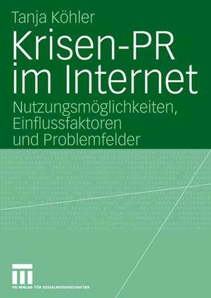 Krisen-PR im Internet: Nutzungsmöglichkeiten, Einflussfaktoren und Problemfelder de Tanja Köhler