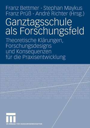 Ganztagsschule als Forschungsfeld: Theoretische Klärungen, Forschungsdesigns und Konsequenzen für die Praxisentwicklung de Franz Bettmer