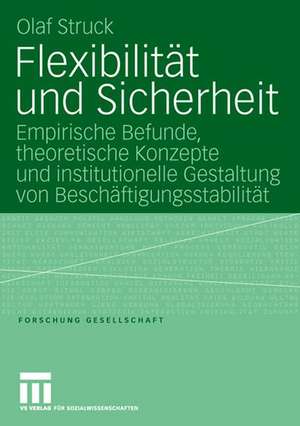 Flexibilität und Sicherheit: Empirische Befunde, theoretische Konzepte und institutionelle Gestaltung von Beschäftigungsstabilität de Olaf Struck