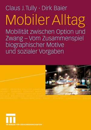 Mobiler Alltag: Mobilität zwischen Option und Zwang - Vom Zusammenspiel biographischer Motive und sozialer Vorgaben de Claus J. Tully