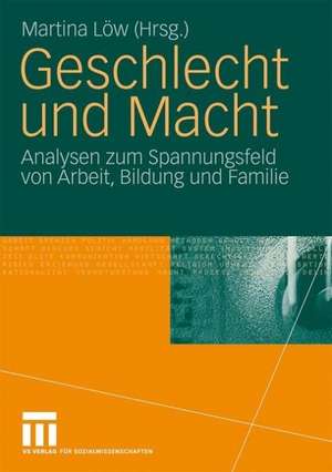 Geschlecht und Macht: Analysen zum Spannungsfeld von Arbeit, Bildung und Familie de Martina Löw