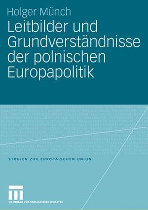 Leitbilder und Grundverständnisse der polnischen Europapolitik de Holger Münch