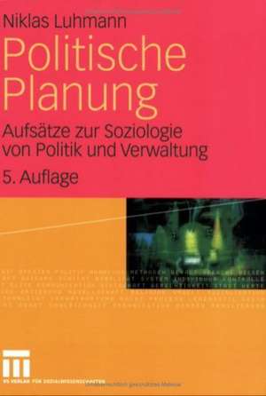 Politische Planung: Aufsätze zur Soziologie von Politik und Verwaltung de Niklas Luhmann