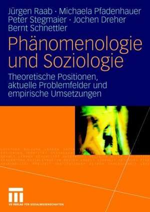 Phänomenologie und Soziologie: Theoretische Positionen, aktuelle Problemfelder und empirische Umsetzungen de Jürgen Raab