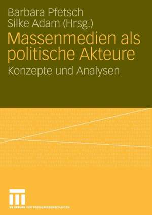 Massenmedien als politische Akteure: Konzepte und Analysen de Barbara Pfetsch