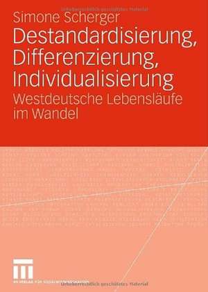 Destandardisierung, Differenzierung, Individualisierung: Westdeutsche Lebensläufe im Wandel de Simone Scherger