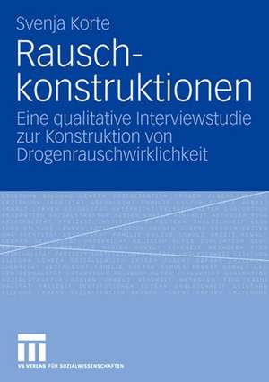 Rauschkonstruktionen: Eine qualitative Interviewstudie zur Konstruktion von Drogenrauschwirklichkeit de Svenja Korte