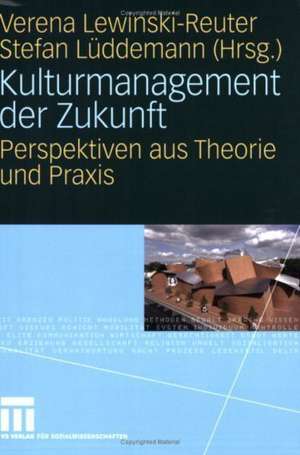 Kulturmanagement der Zukunft: Perspektiven aus Theorie und Praxis de Verena Lewinski-Reuter