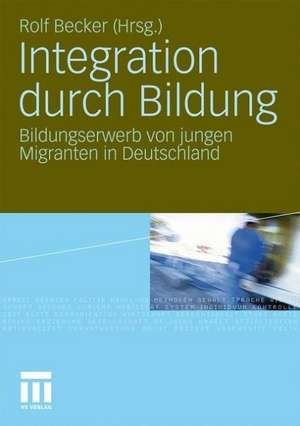 Integration durch Bildung: Bildungserwerb von jungen Migranten in Deutschland de Rolf Becker