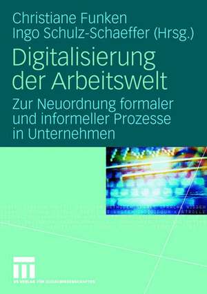 Digitalisierung der Arbeitswelt: Zur Neuordnung formaler und informeller Prozesse in Unternehmen de Christiane Funken