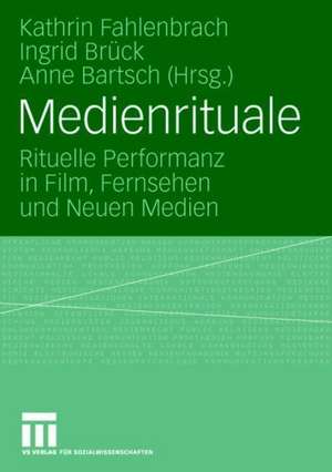 Medienrituale: Rituelle Performanz in Film, Fernsehen und Neuen Medien de Kathrin Fahlenbrach