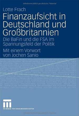 Finanzaufsicht in Deutschland und Großbritannien: Die BaFin und die FSA im Spannungsfeld der Politik de Lotte Frach