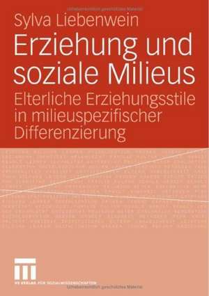 Erziehung und soziale Milieus: Elterliche Erziehungsstile in milieuspezifischer Differenzierung de Sylva Liebenwein