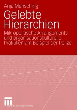 Gelebte Hierarchien: Mikropolitische Arrangements und organisationskulturelle Praktiken am Beispiel der Polizei de Anja Mensching