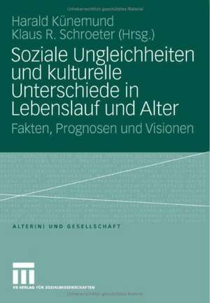 Soziale Ungleichheiten und kulturelle Unterschiede in Lebenslauf und Alter: Fakten, Prognosen und Visionen de Harald Künemund