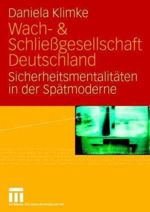 Wach- & Schließgesellschaft Deutschland: Sicherheitsmentalitäten der Spätmoderne de Daniela Klimke