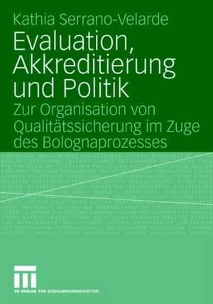 Evaluation, Akkreditierung und Politik: Zur Organisation von Qualitätssicherung im Zuge des Bolognaprozesses de Kathia Serrano-Velarde